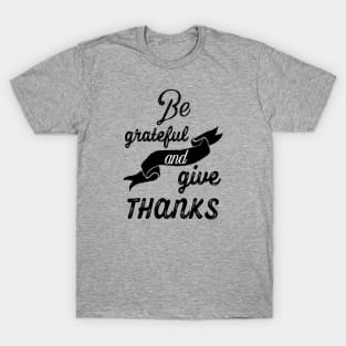 Be grateful and give thanks T-Shirt